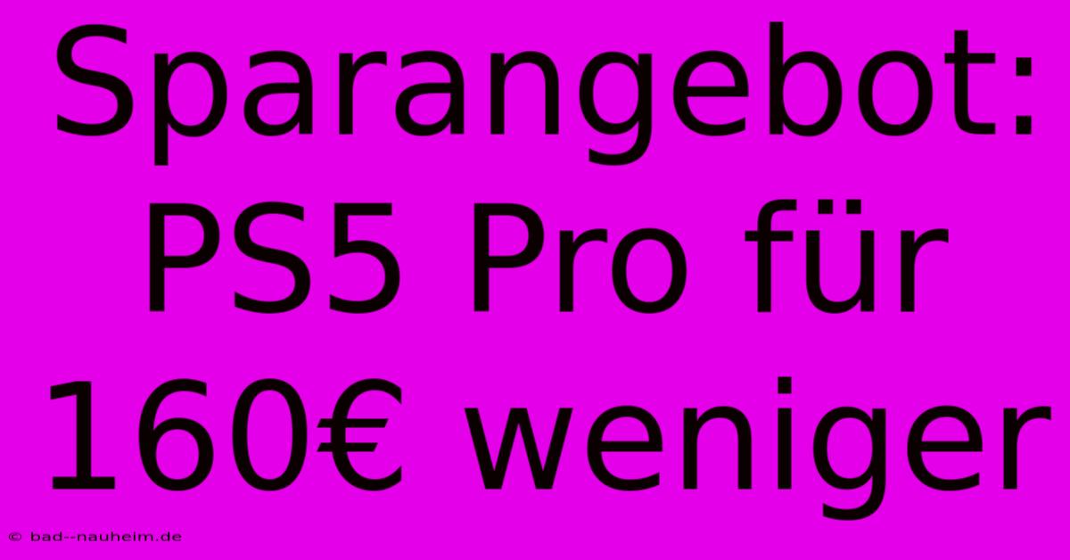 Sparangebot: PS5 Pro Für 160€ Weniger