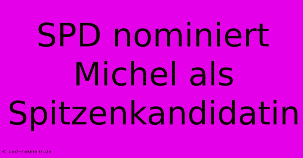 SPD Nominiert Michel Als Spitzenkandidatin