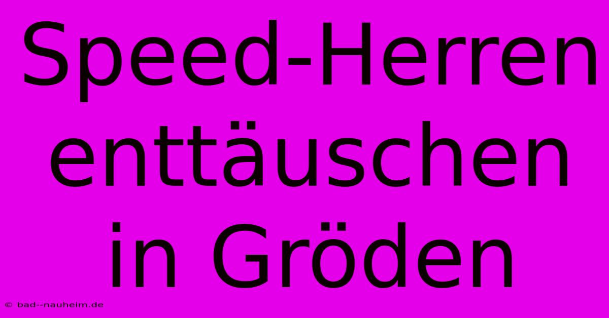 Speed-Herren Enttäuschen In Gröden