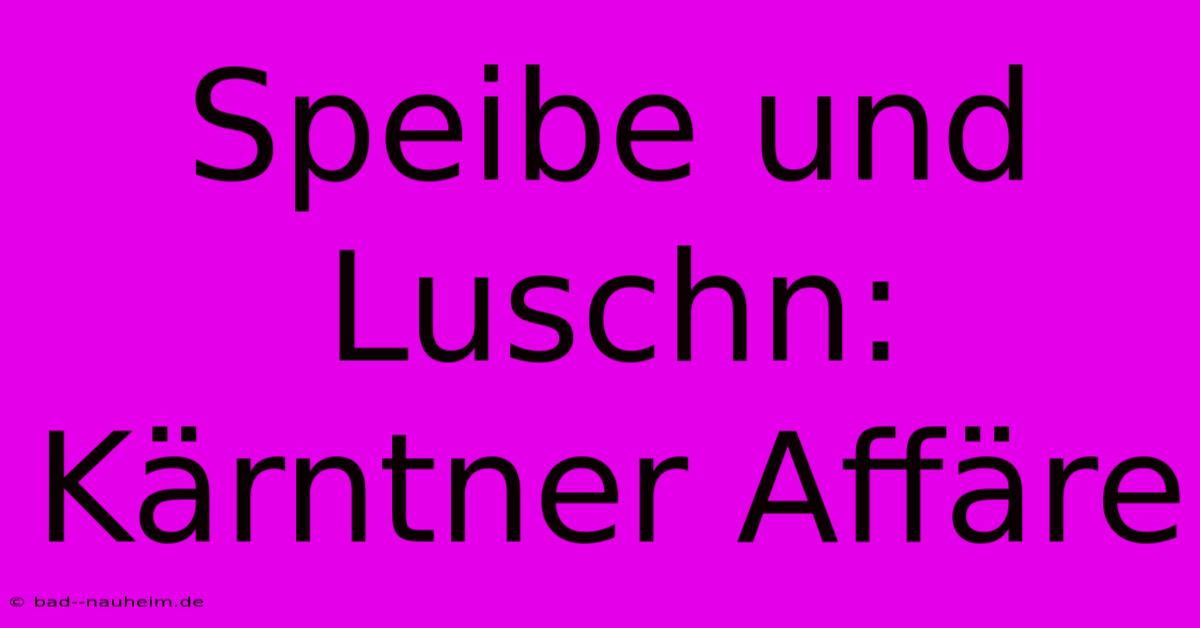 Speibe Und Luschn: Kärntner Affäre