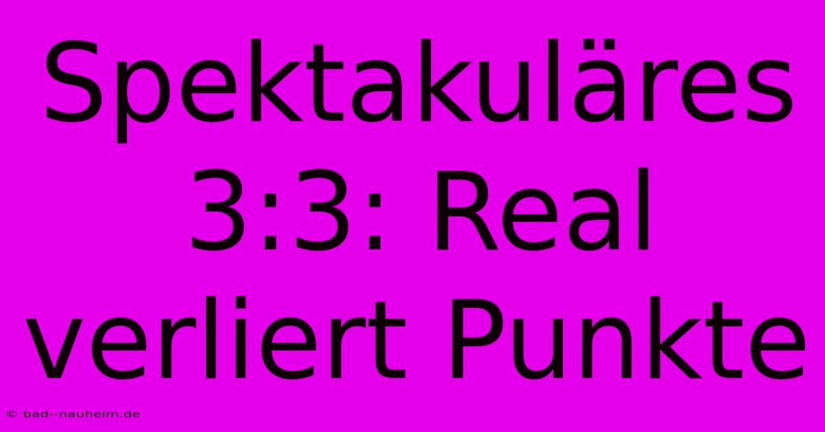 Spektakuläres 3:3: Real Verliert Punkte