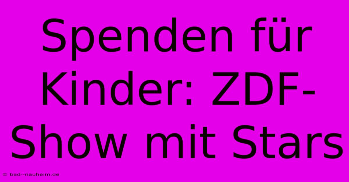 Spenden Für Kinder: ZDF-Show Mit Stars