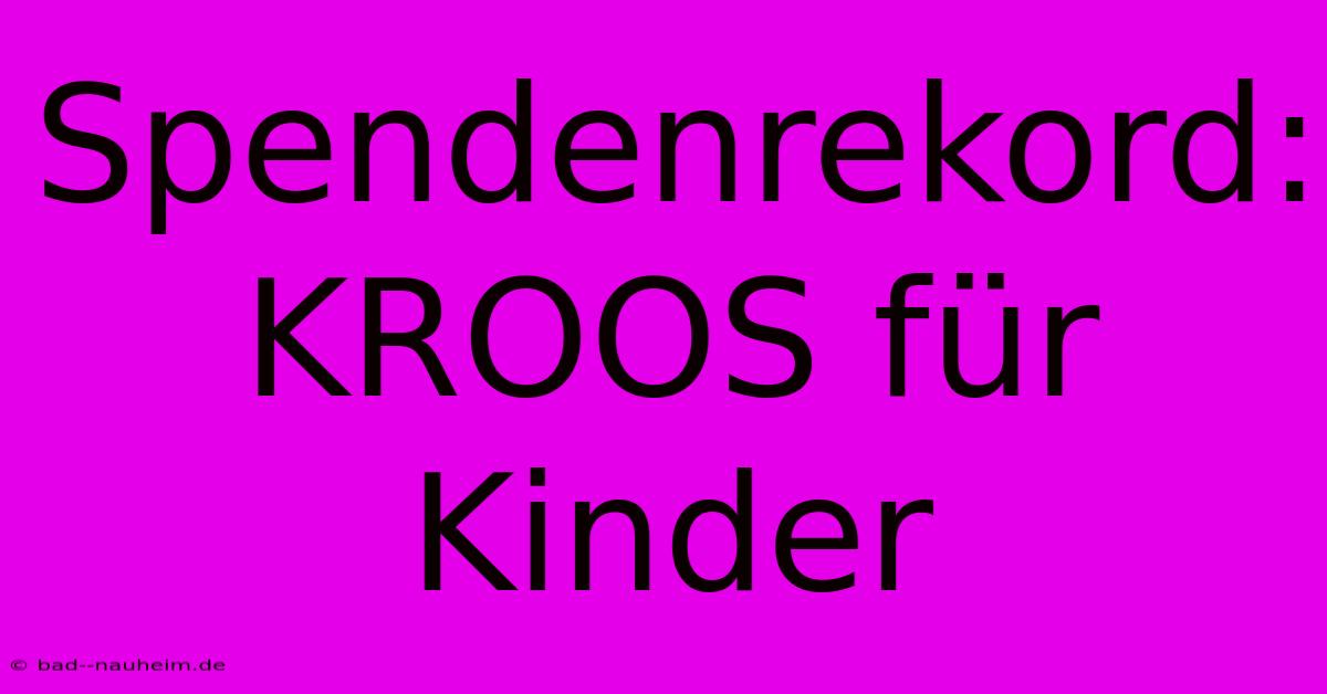 Spendenrekord: KROOS Für Kinder