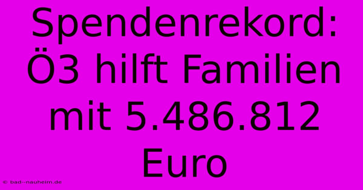 Spendenrekord: Ö3 Hilft Familien Mit 5.486.812 Euro