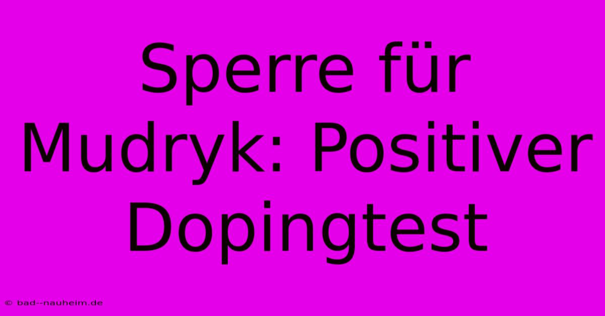 Sperre Für Mudryk: Positiver Dopingtest