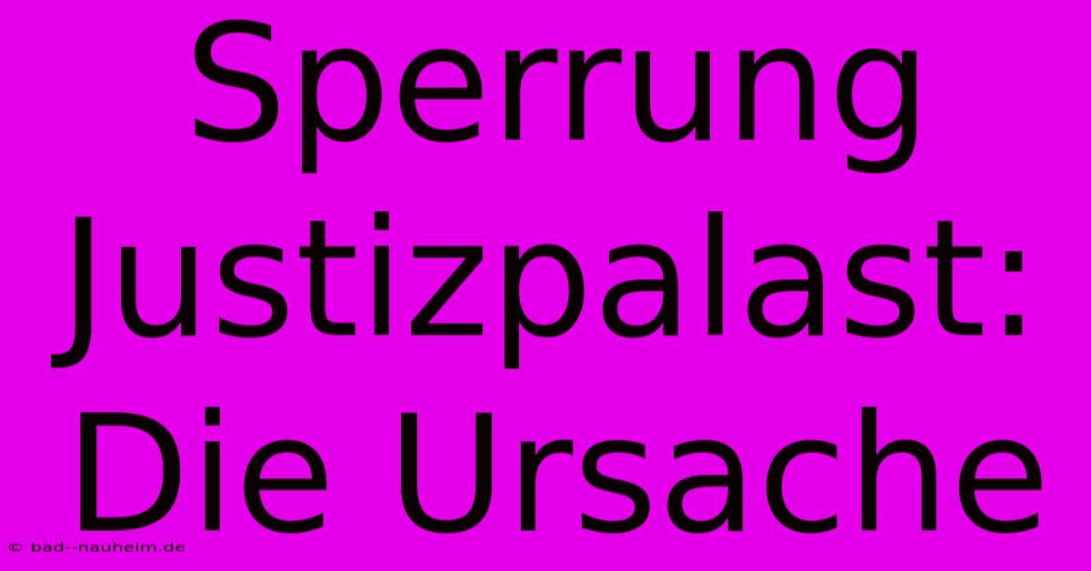 Sperrung Justizpalast:  Die Ursache