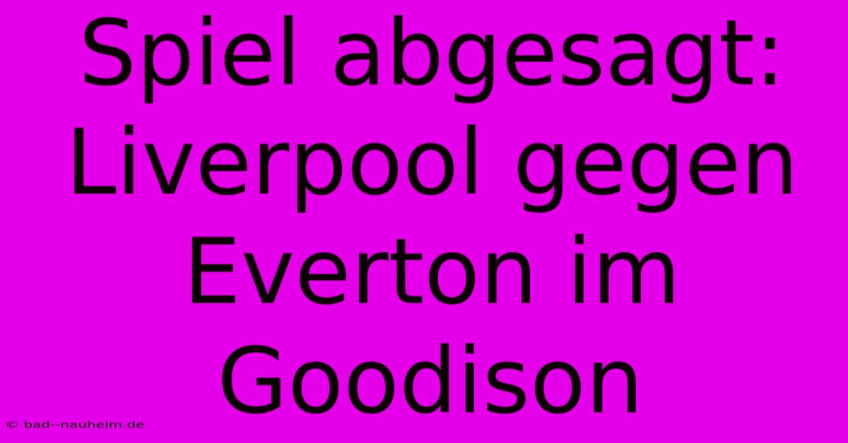 Spiel Abgesagt: Liverpool Gegen Everton Im Goodison