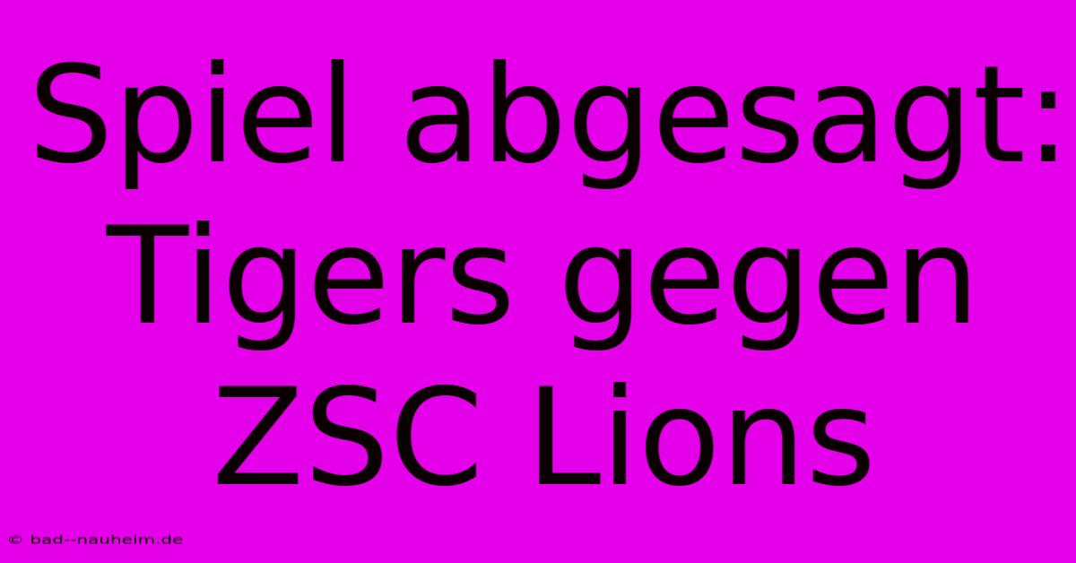 Spiel Abgesagt: Tigers Gegen ZSC Lions