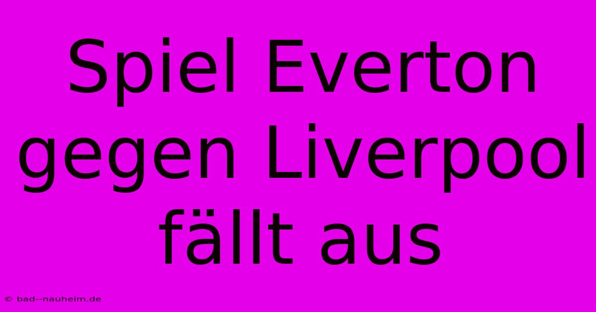 Spiel Everton Gegen Liverpool Fällt Aus