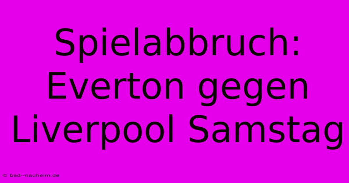 Spielabbruch: Everton Gegen Liverpool Samstag