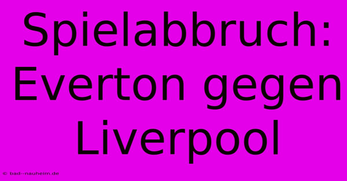 Spielabbruch: Everton Gegen Liverpool