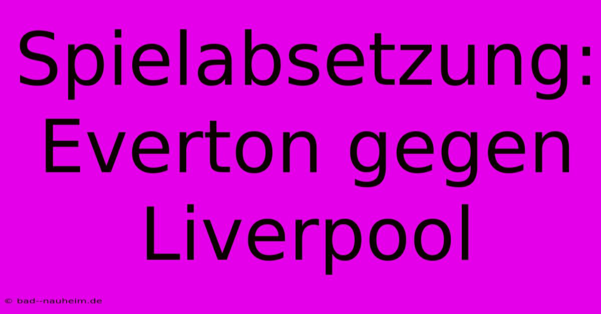 Spielabsetzung: Everton Gegen Liverpool