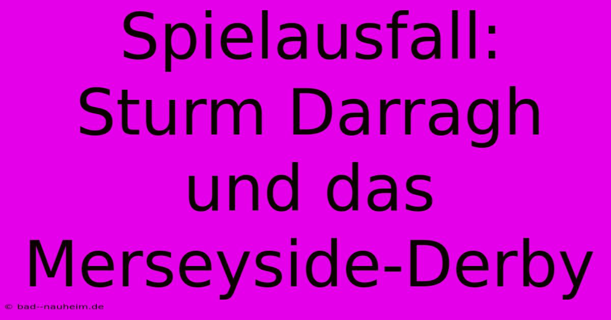 Spielausfall: Sturm Darragh Und Das Merseyside-Derby