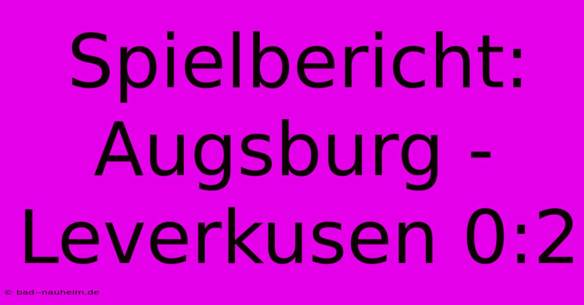 Spielbericht: Augsburg - Leverkusen 0:2