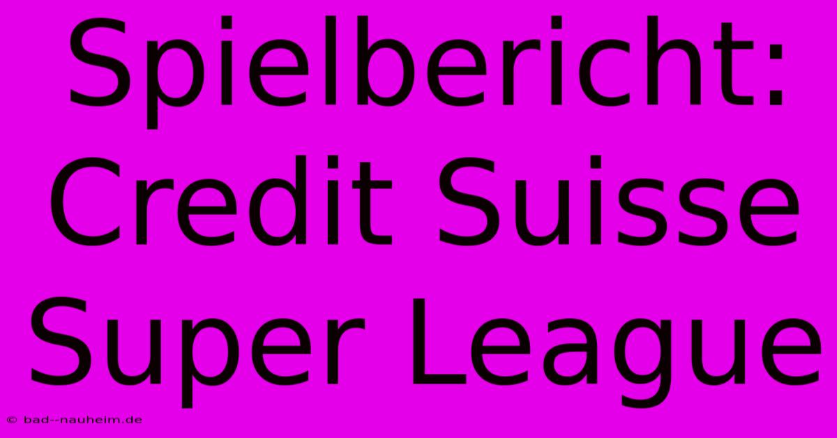 Spielbericht: Credit Suisse Super League