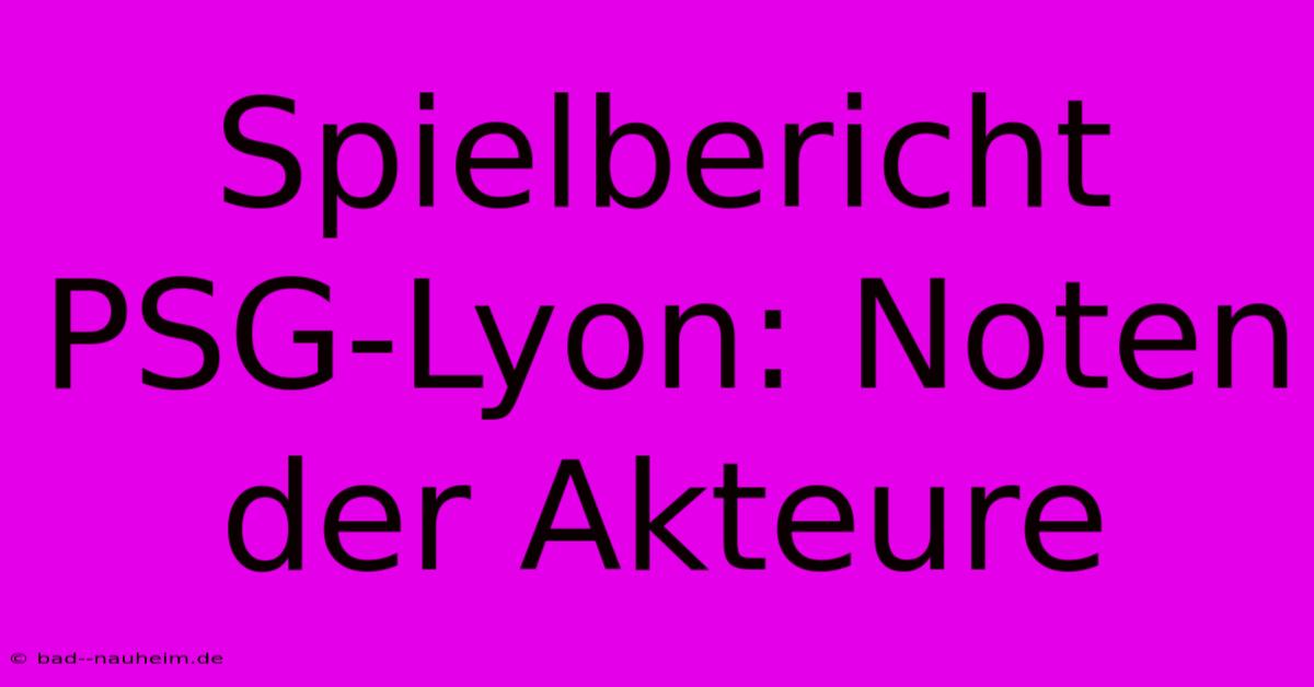 Spielbericht PSG-Lyon: Noten Der Akteure