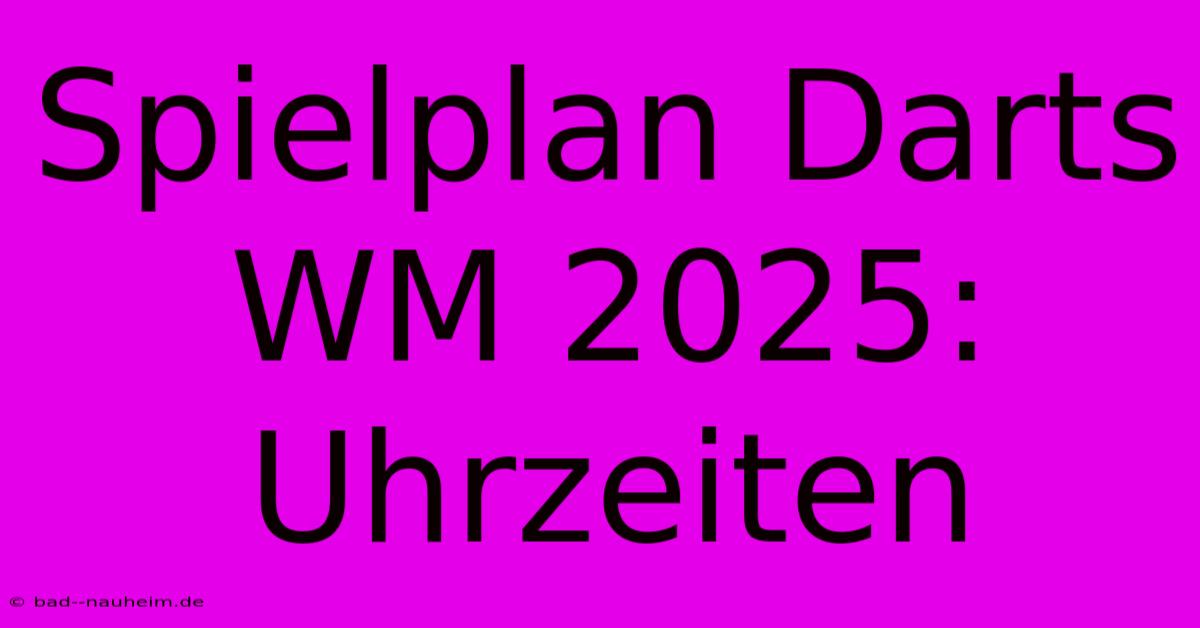 Spielplan Darts WM 2025: Uhrzeiten