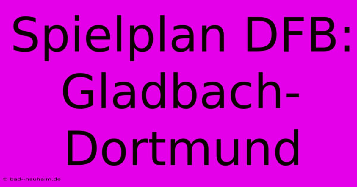 Spielplan DFB: Gladbach-Dortmund