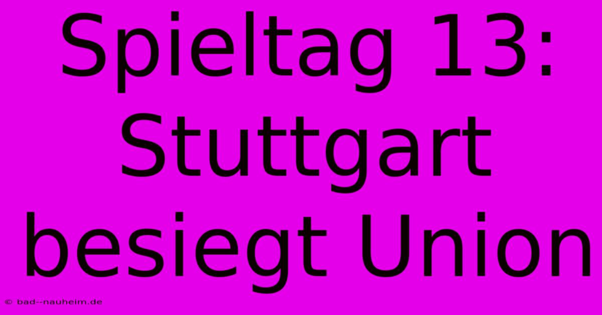 Spieltag 13: Stuttgart Besiegt Union