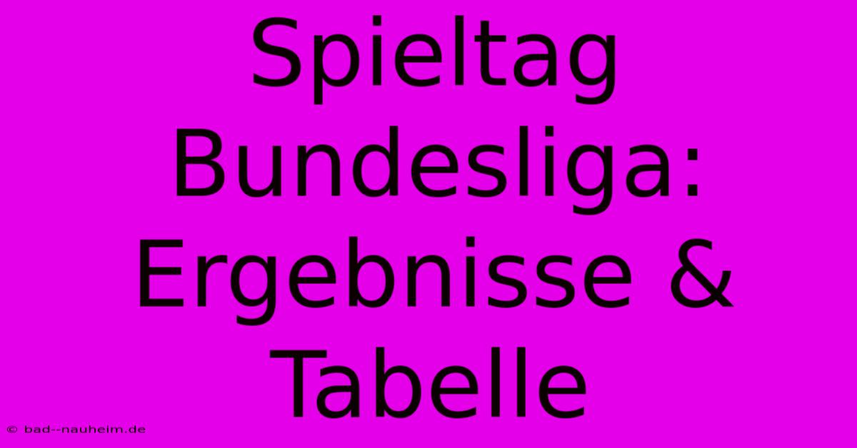 Spieltag Bundesliga: Ergebnisse & Tabelle