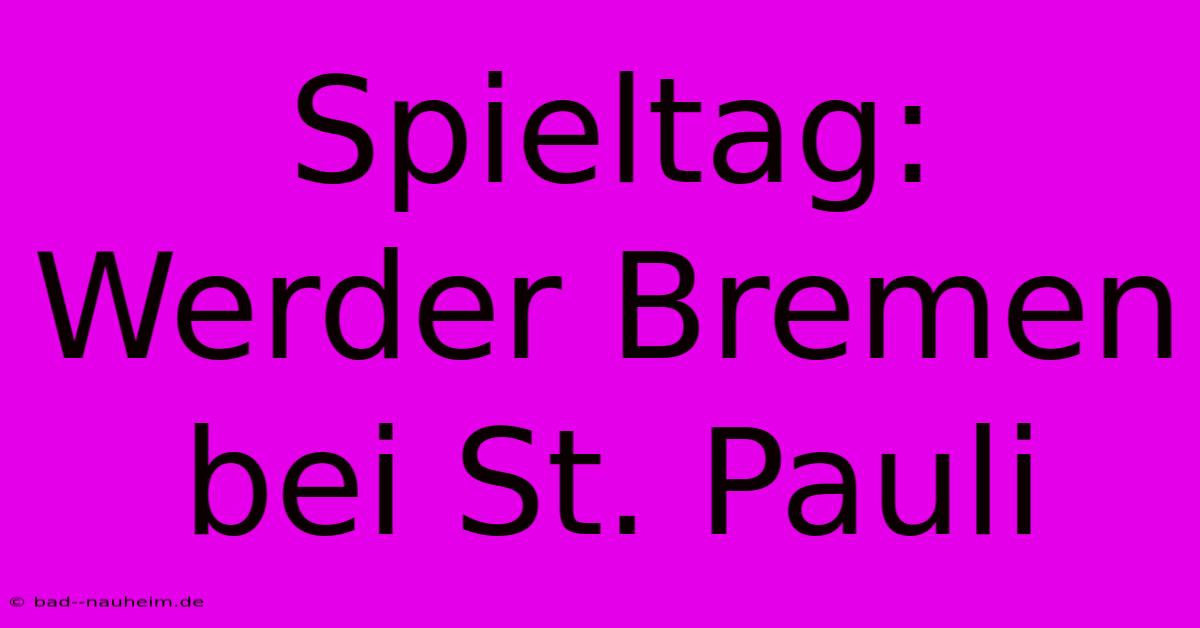 Spieltag: Werder Bremen Bei St. Pauli