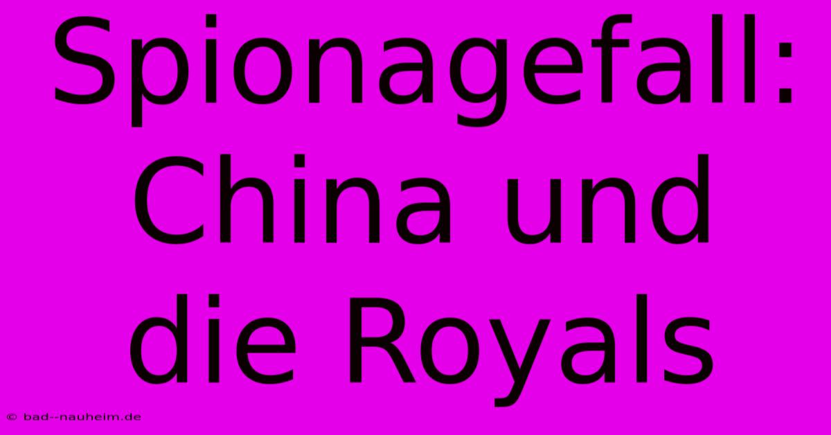 Spionagefall: China Und Die Royals