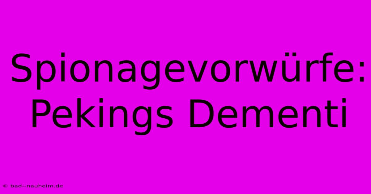 Spionagevorwürfe: Pekings Dementi