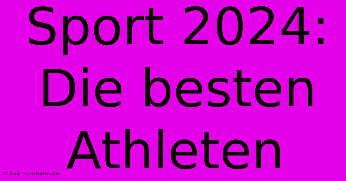 Sport 2024: Die Besten Athleten