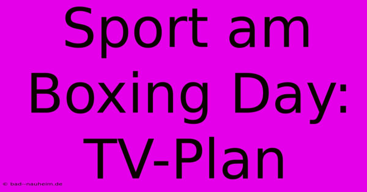 Sport Am Boxing Day: TV-Plan