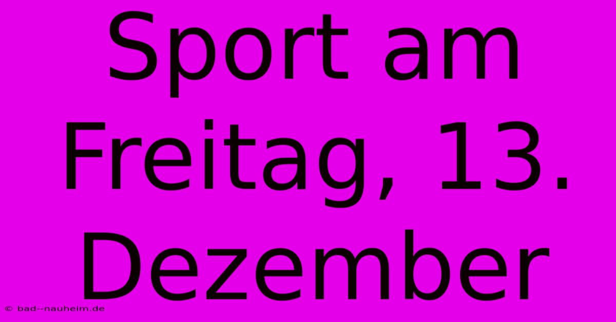 Sport Am Freitag, 13. Dezember