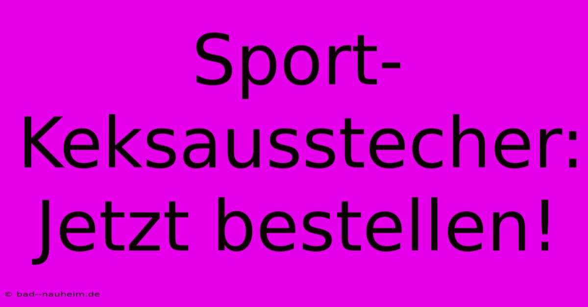 Sport-Keksausstecher: Jetzt Bestellen!