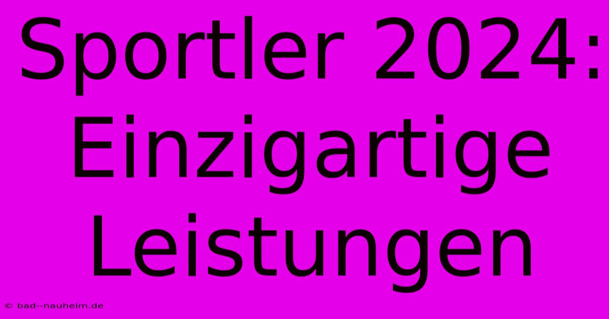 Sportler 2024: Einzigartige Leistungen