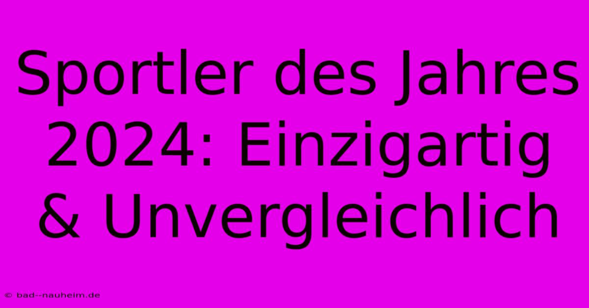 Sportler Des Jahres 2024: Einzigartig & Unvergleichlich