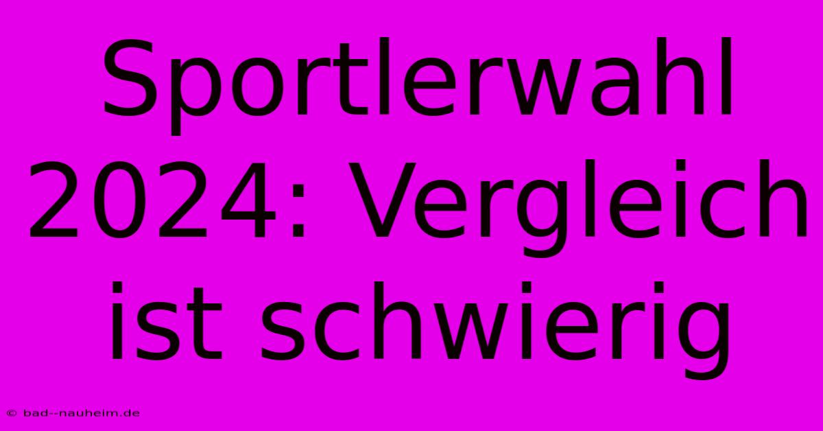 Sportlerwahl 2024: Vergleich Ist Schwierig