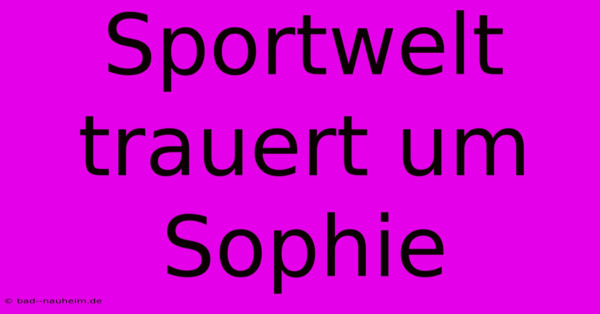 Sportwelt Trauert Um Sophie