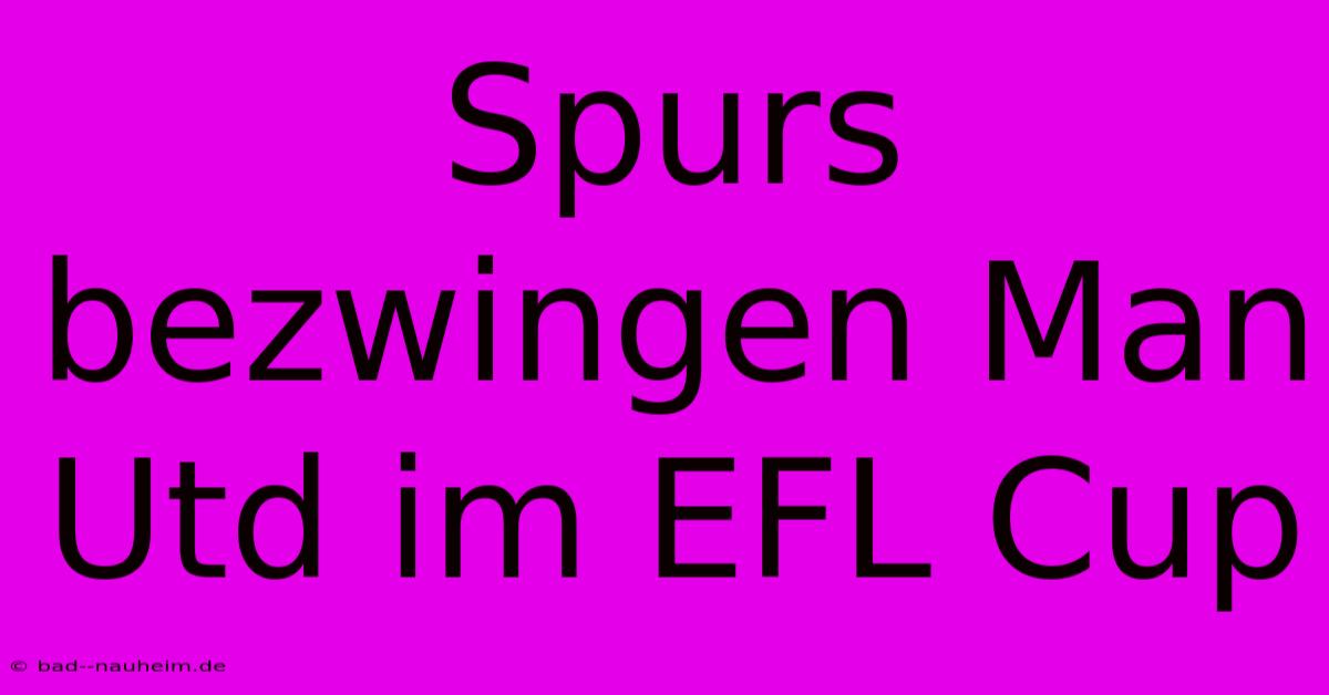 Spurs Bezwingen Man Utd Im EFL Cup