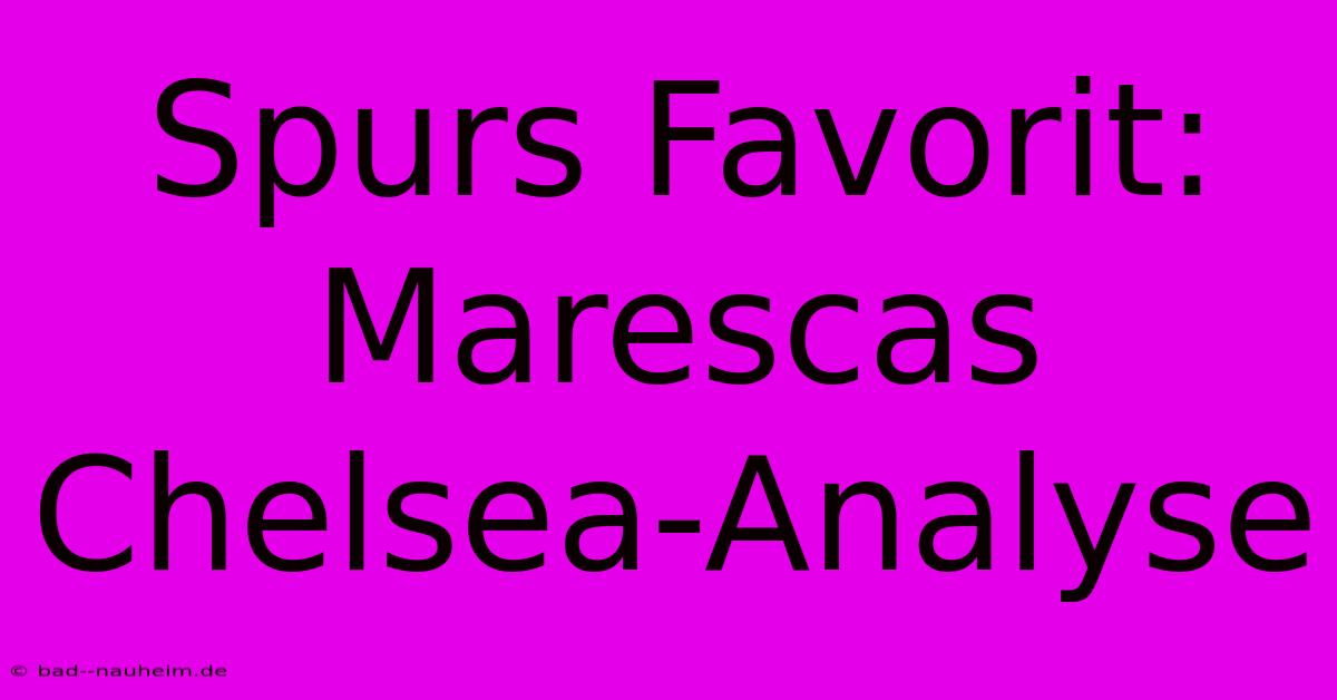 Spurs Favorit: Marescas Chelsea-Analyse