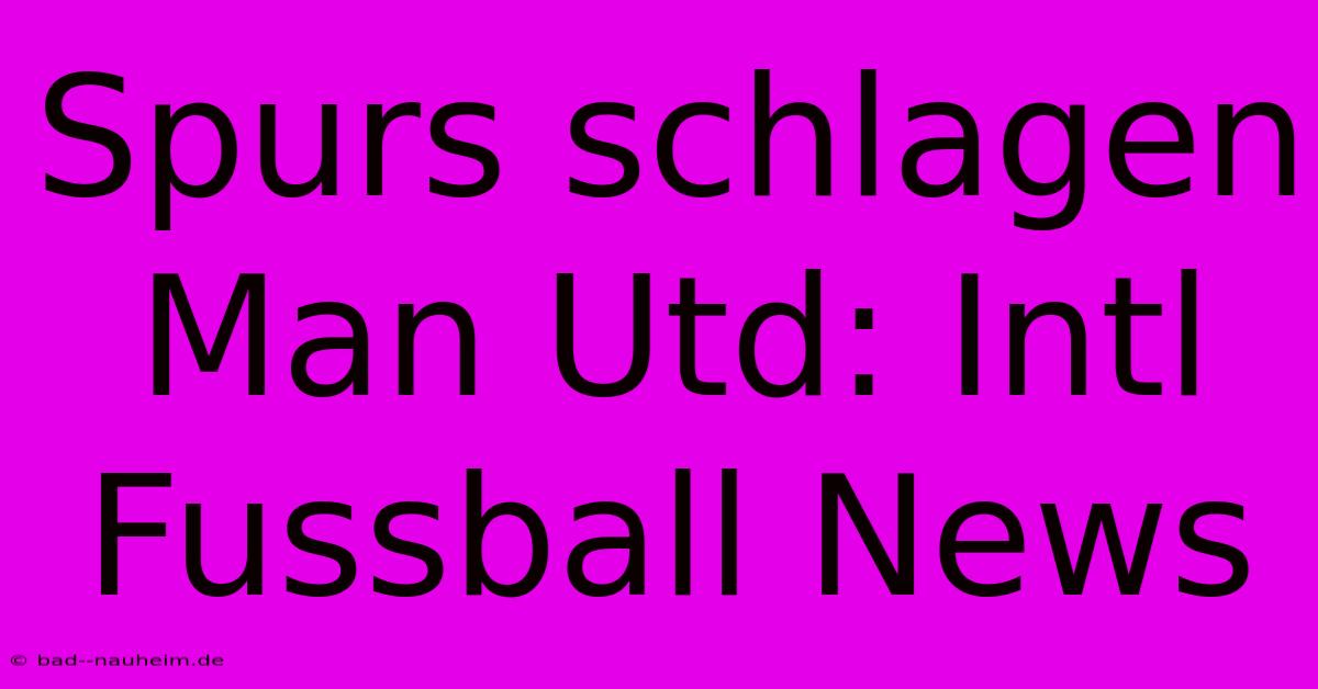 Spurs Schlagen Man Utd: Intl Fussball News