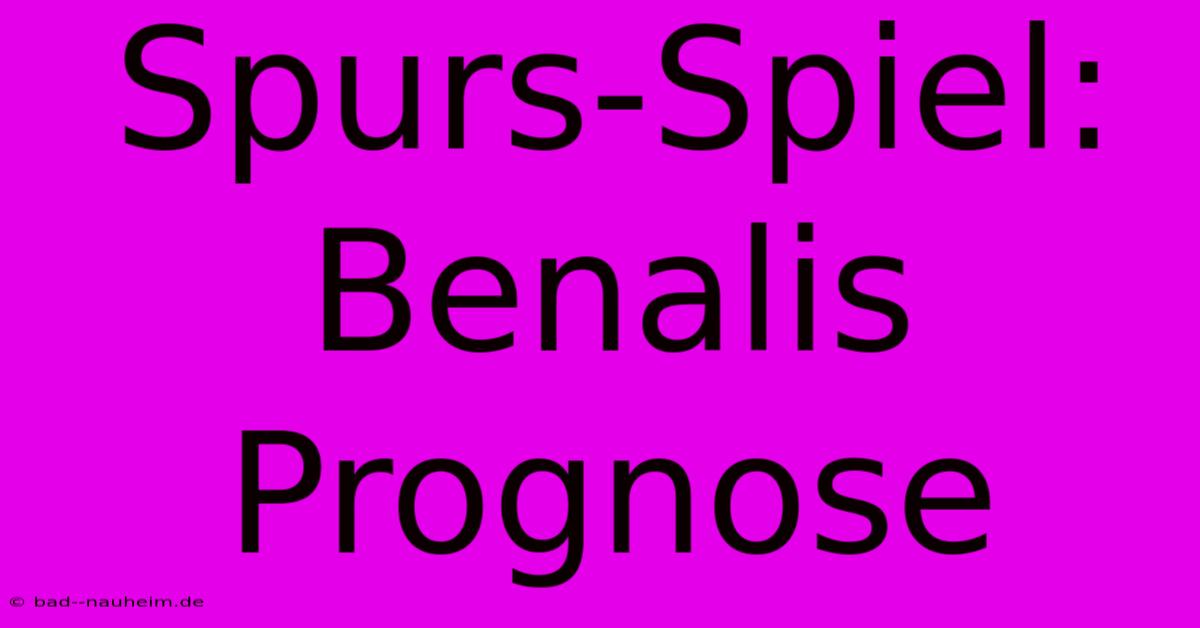 Spurs-Spiel: Benalis Prognose