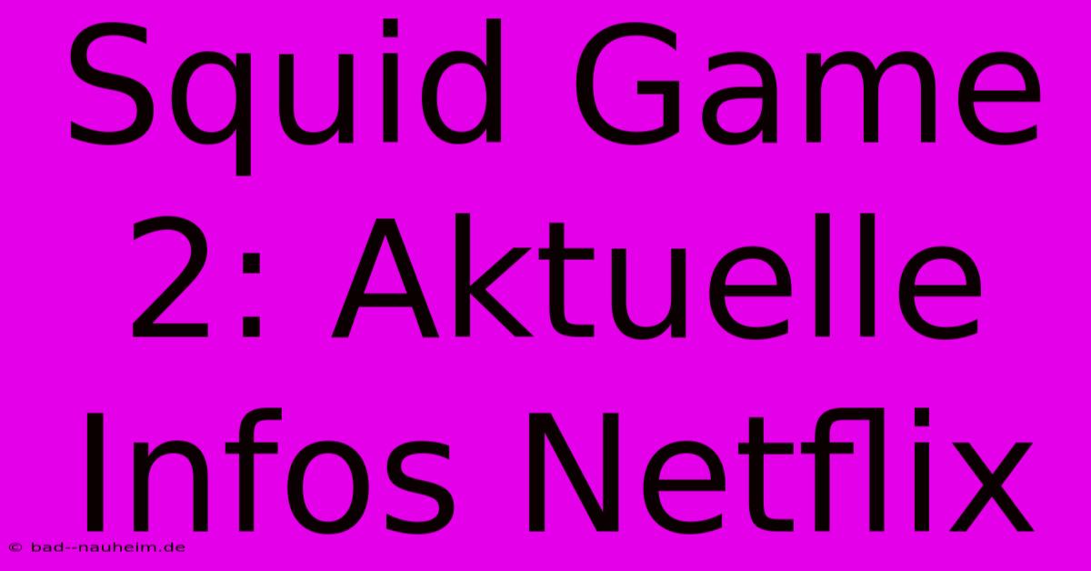 Squid Game 2: Aktuelle Infos Netflix