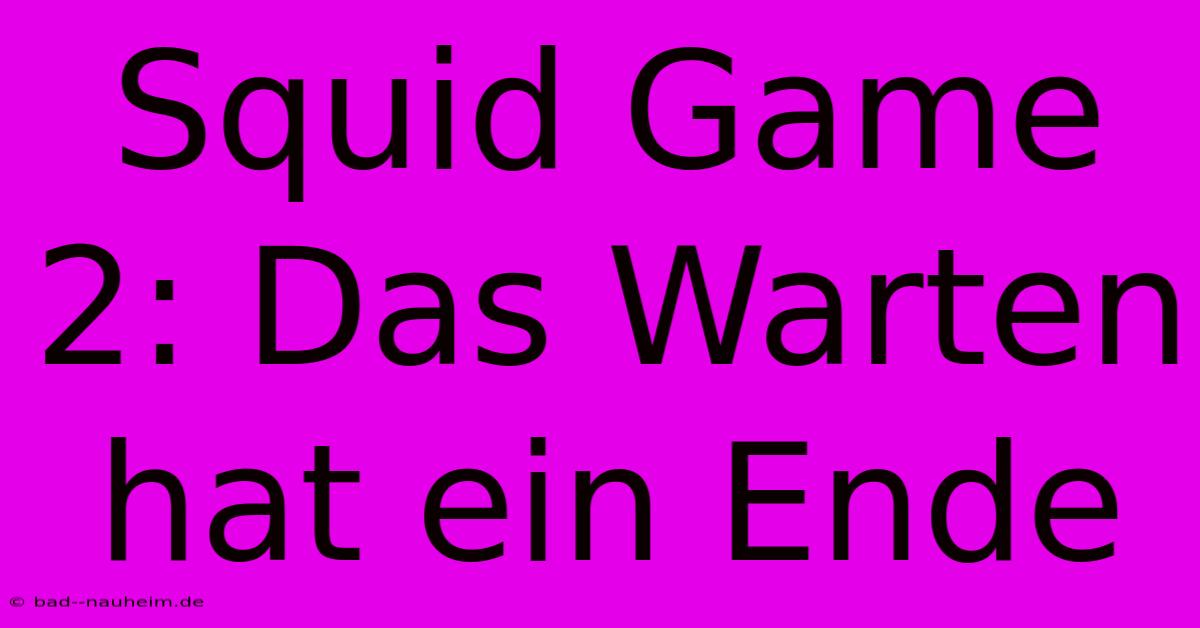 Squid Game 2: Das Warten Hat Ein Ende