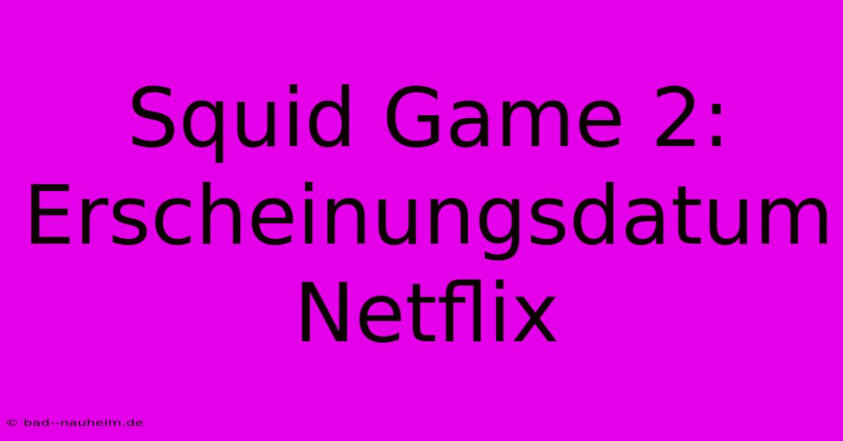 Squid Game 2: Erscheinungsdatum Netflix