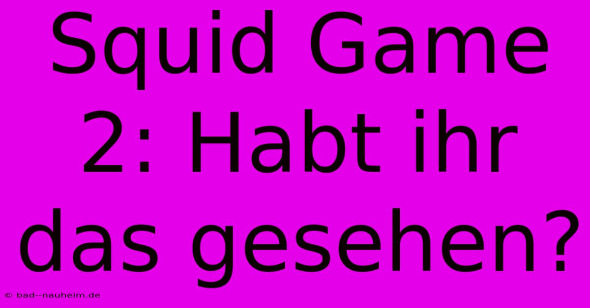 Squid Game 2: Habt Ihr Das Gesehen?