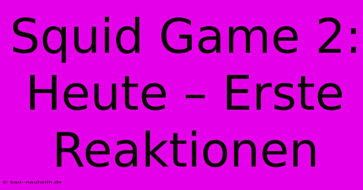 Squid Game 2:  Heute – Erste Reaktionen