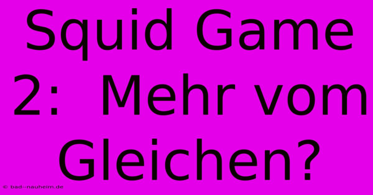 Squid Game 2:  Mehr Vom Gleichen?