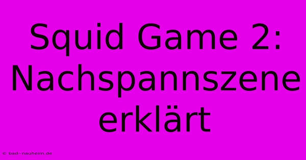 Squid Game 2: Nachspannszene Erklärt