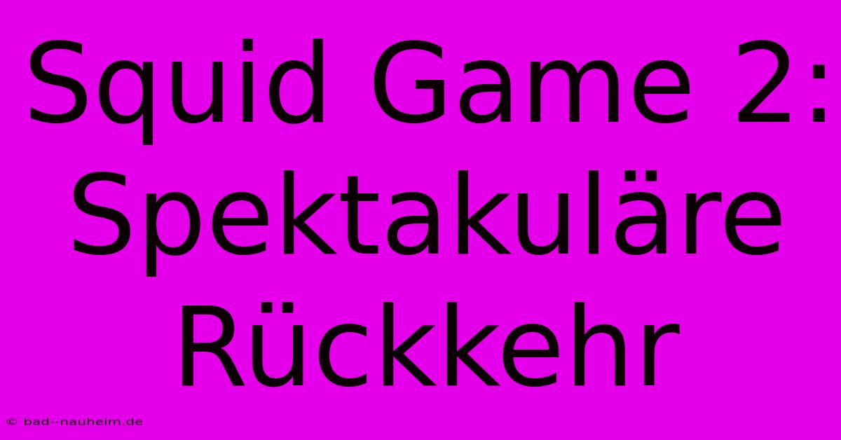 Squid Game 2: Spektakuläre Rückkehr