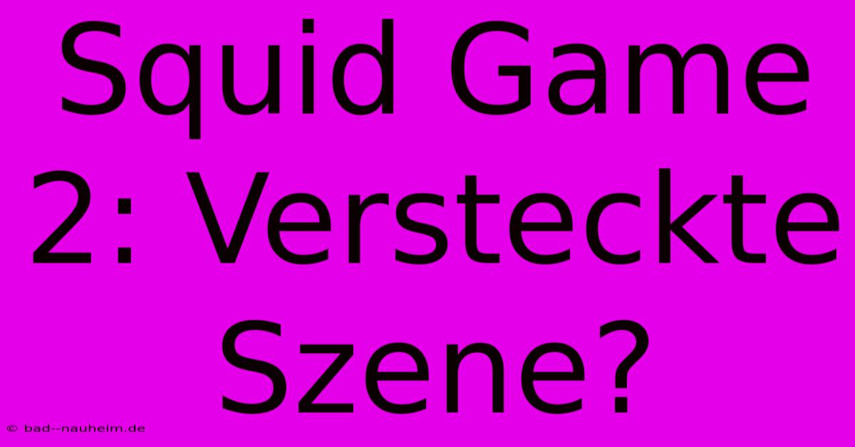 Squid Game 2: Versteckte Szene?