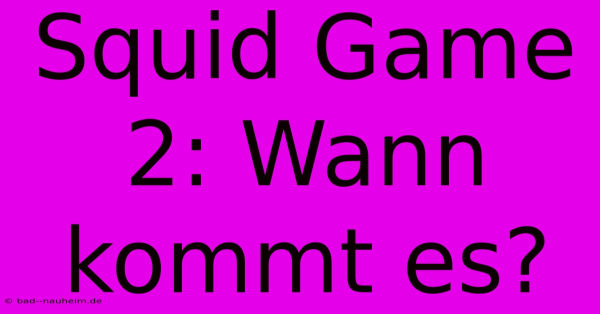 Squid Game 2: Wann Kommt Es?