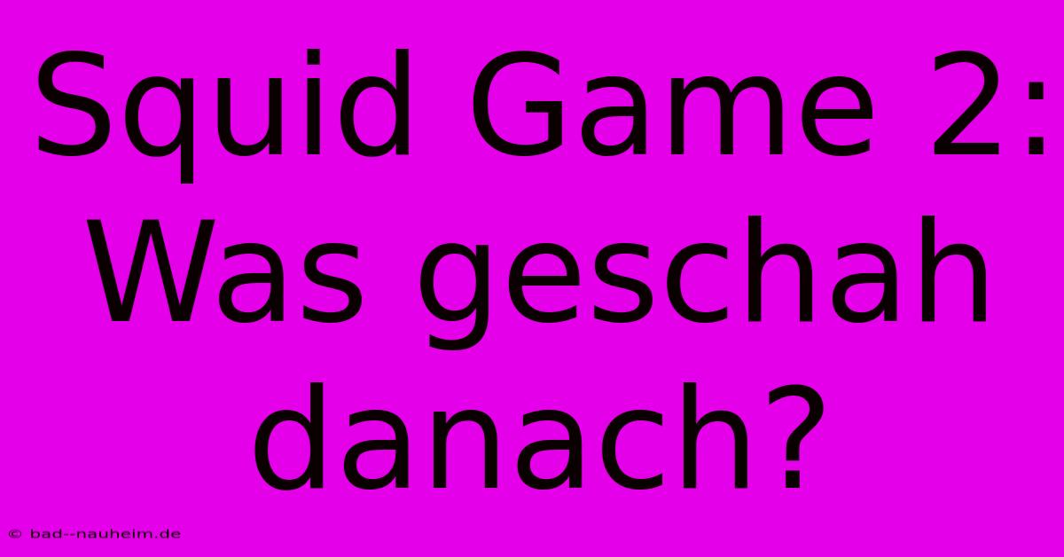 Squid Game 2: Was Geschah Danach?